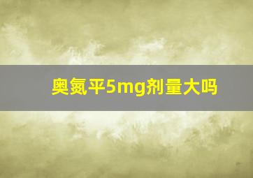 奥氮平5mg剂量大吗