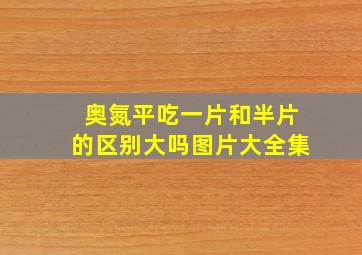 奥氮平吃一片和半片的区别大吗图片大全集