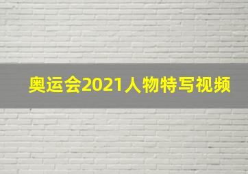 奥运会2021人物特写视频