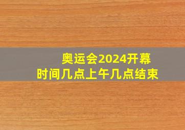 奥运会2024开幕时间几点上午几点结束