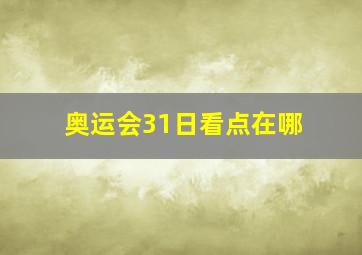 奥运会31日看点在哪