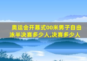 奥运会开幕式00米男子自由泳半决赛多少人,决赛多少人