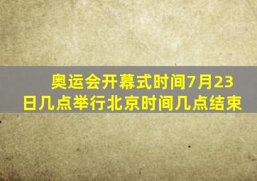 奥运会开幕式时间7月23日几点举行北京时间几点结束