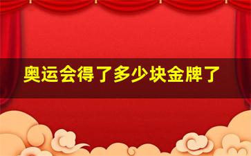 奥运会得了多少块金牌了