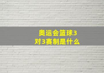 奥运会篮球3对3赛制是什么