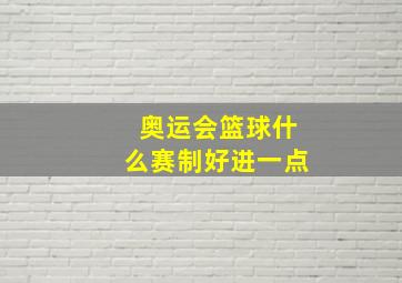 奥运会篮球什么赛制好进一点