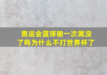 奥运会篮球输一次就没了吗为什么不打世界杯了