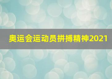 奥运会运动员拼搏精神2021