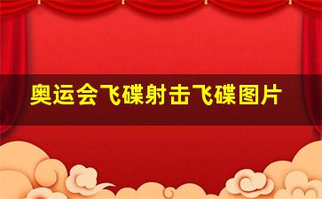 奥运会飞碟射击飞碟图片