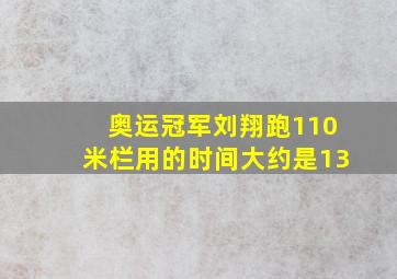 奥运冠军刘翔跑110米栏用的时间大约是13