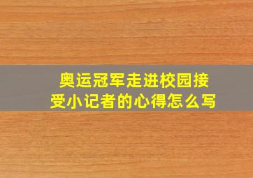 奥运冠军走进校园接受小记者的心得怎么写