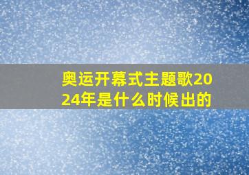 奥运开幕式主题歌2024年是什么时候出的