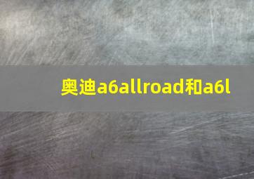 奥迪a6allroad和a6l