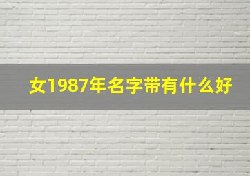 女1987年名字带有什么好