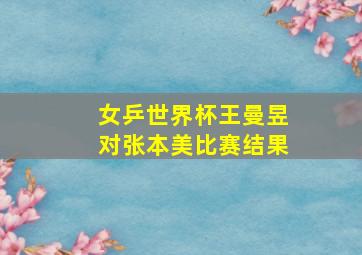 女乒世界杯王曼昱对张本美比赛结果