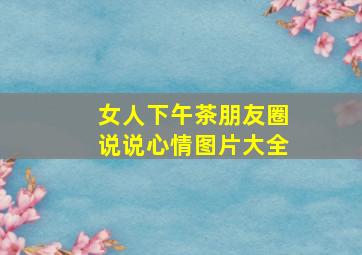 女人下午茶朋友圈说说心情图片大全