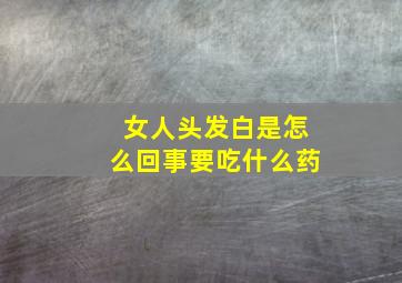 女人头发白是怎么回事要吃什么药