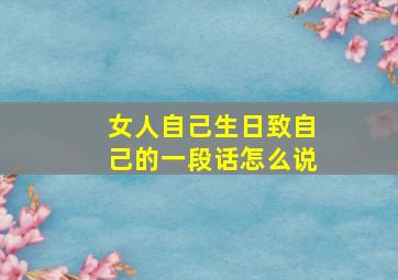 女人自己生日致自己的一段话怎么说