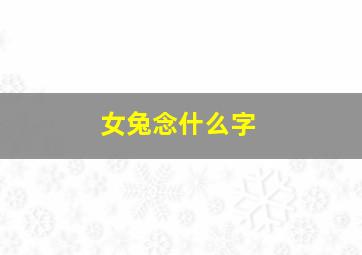 女兔念什么字