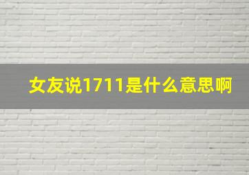 女友说1711是什么意思啊