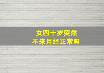 女四十岁突然不来月经正常吗