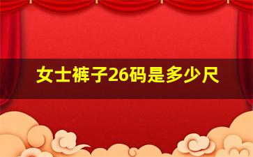 女士裤子26码是多少尺