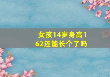 女孩14岁身高162还能长个了吗