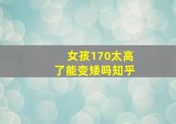 女孩170太高了能变矮吗知乎