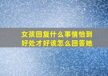 女孩回复什么事情恰到好处才好该怎么回答她