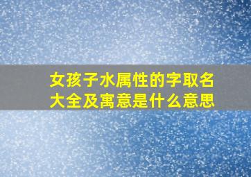 女孩子水属性的字取名大全及寓意是什么意思