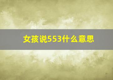 女孩说553什么意思