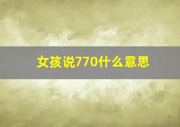 女孩说770什么意思