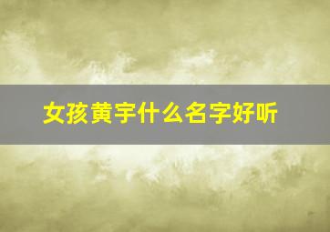 女孩黄宇什么名字好听