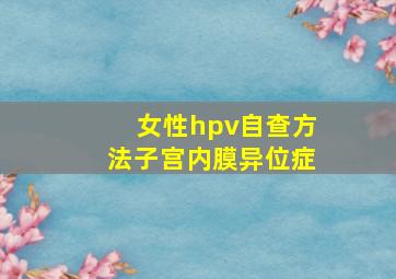 女性hpv自查方法子宫内膜异位症