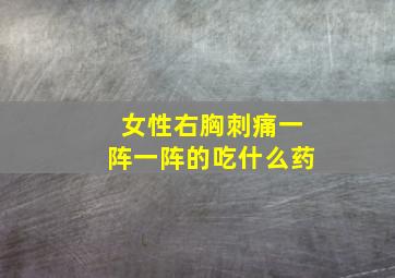 女性右胸刺痛一阵一阵的吃什么药