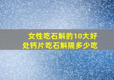 女性吃石斛的10大好处钙片吃石斛隔多少吃