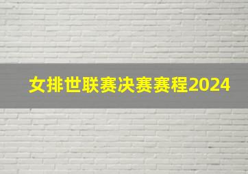 女排世联赛决赛赛程2024