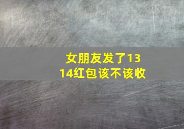 女朋友发了1314红包该不该收