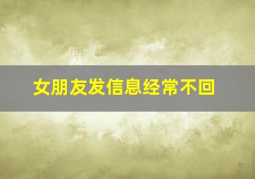 女朋友发信息经常不回