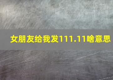 女朋友给我发111.11啥意思