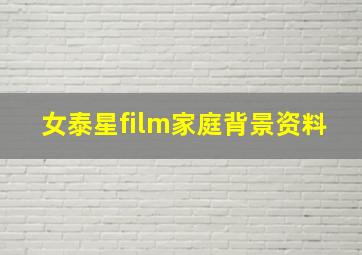 女泰星film家庭背景资料