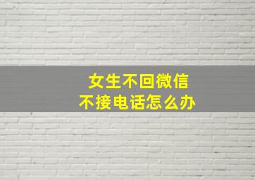 女生不回微信不接电话怎么办