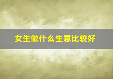 女生做什么生意比较好