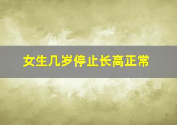 女生几岁停止长高正常