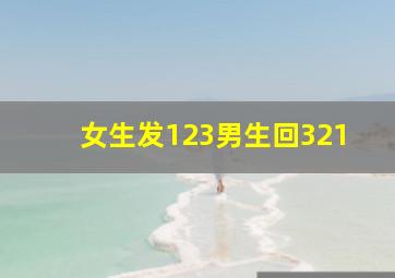 女生发123男生回321