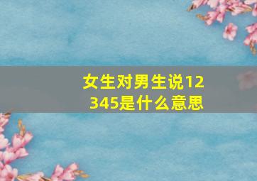 女生对男生说12345是什么意思