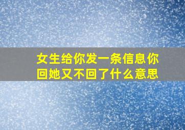 女生给你发一条信息你回她又不回了什么意思