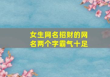 女生网名招财的网名两个字霸气十足