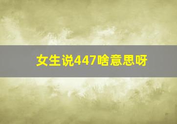 女生说447啥意思呀