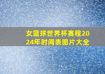 女篮球世界杯赛程2024年时间表图片大全